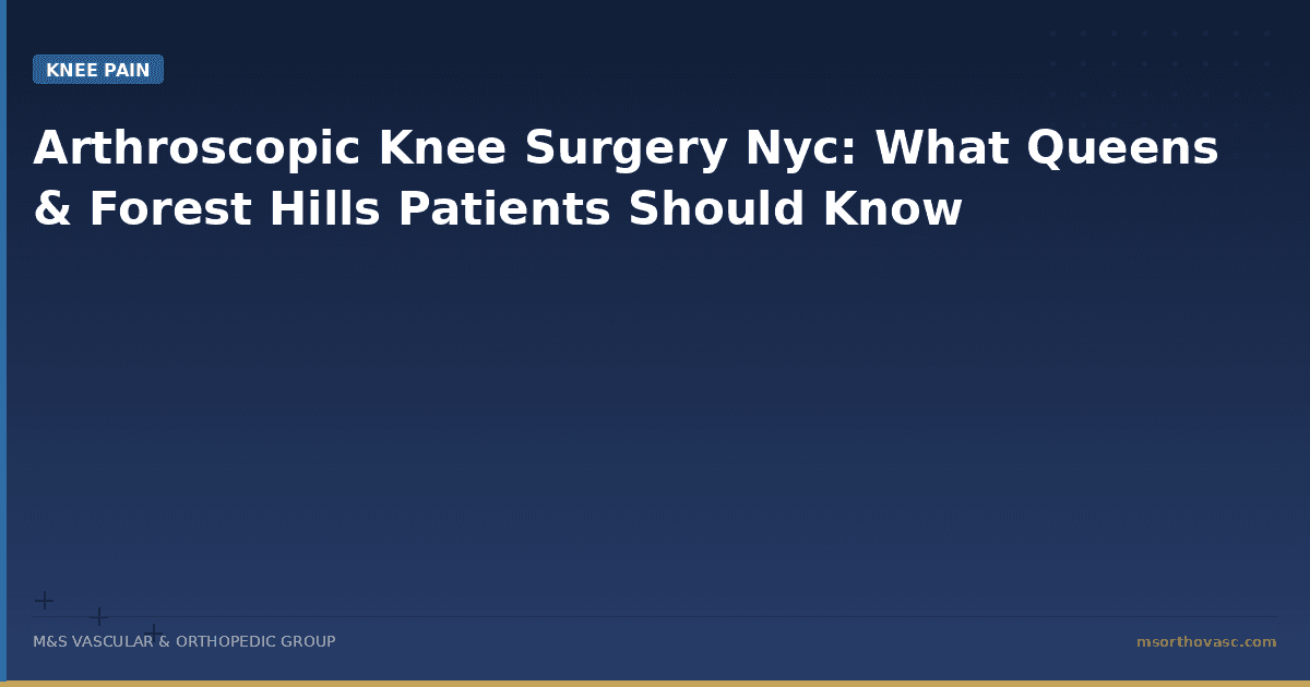 Arthroscopic Knee Surgery Nyc: What Queens & Forest Hills Patients Should Know