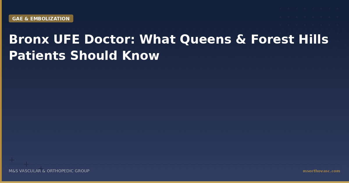 Bronx UFE Doctor: What Queens & Forest Hills Patients Should Know