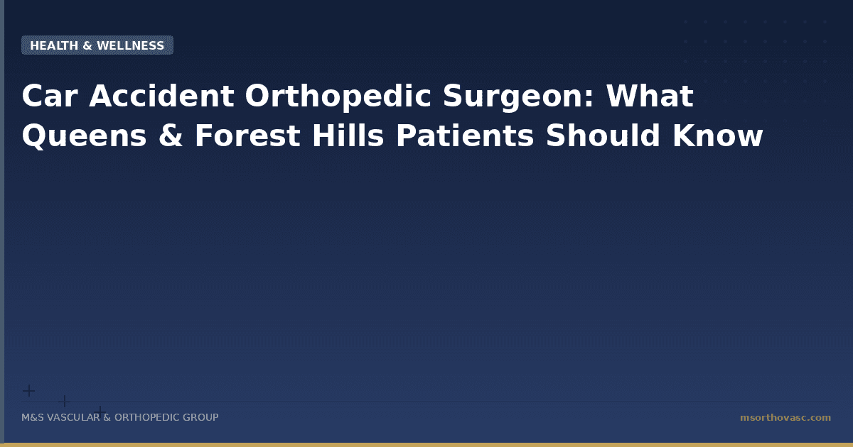 Car Accident Orthopedic Surgeon: What Queens & Forest Hills Patients Should Know