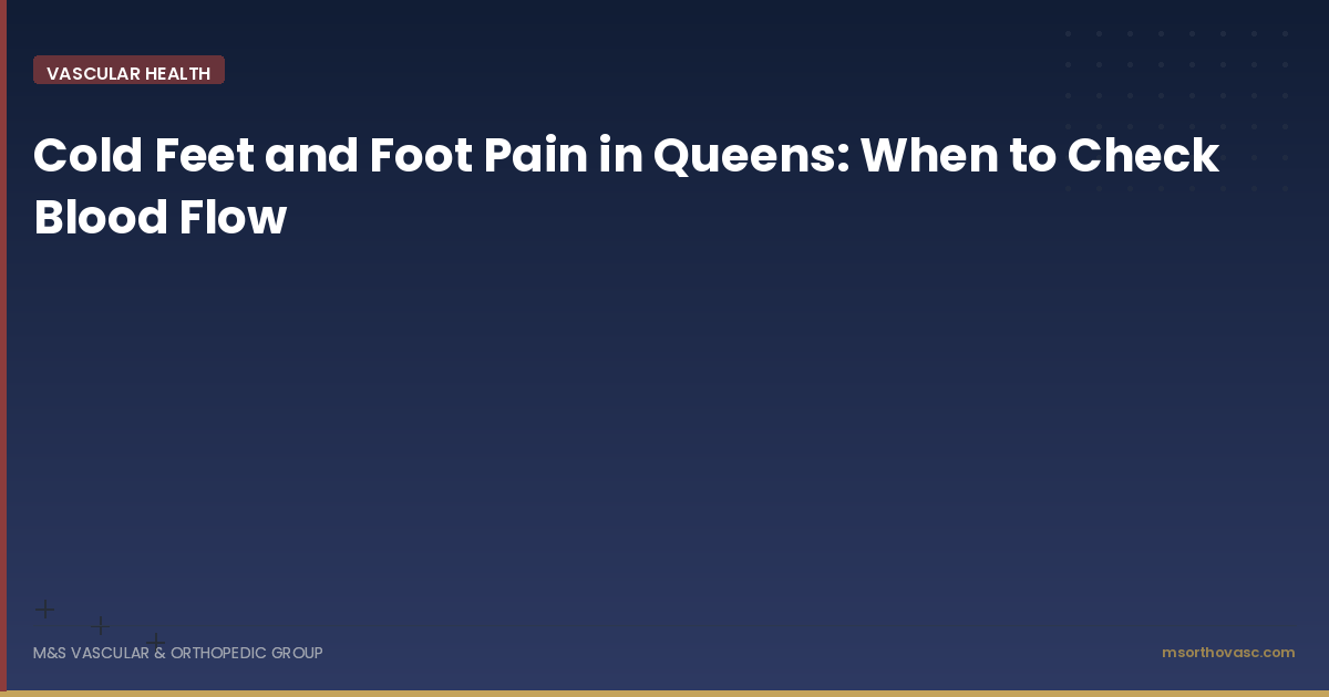 Cold Feet and Foot Pain in Queens: When to Check Blood Flow