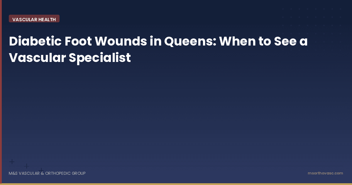 Diabetic Foot Wounds in Queens: When to See a Vascular Specialist