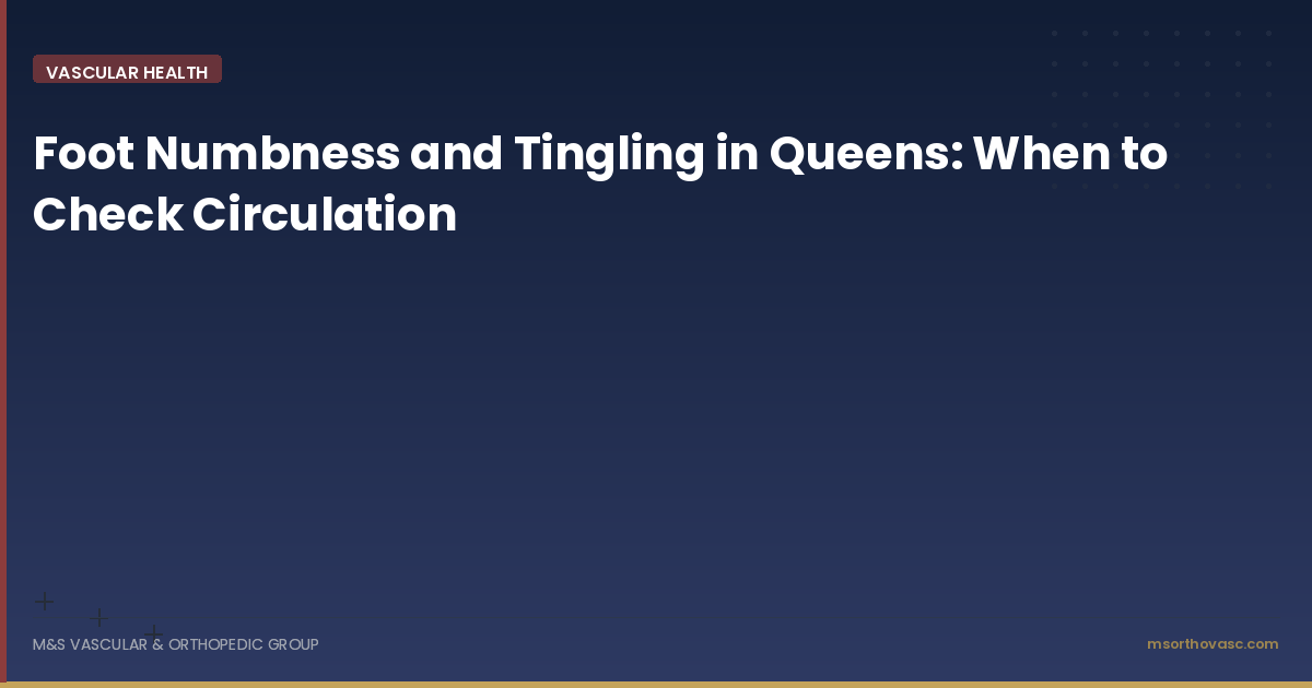 Foot Numbness and Tingling in Queens: When to Check Circulation