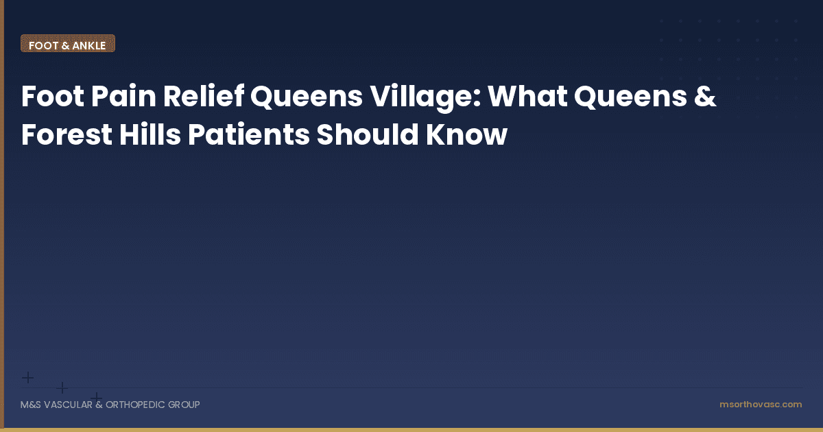 Foot Pain Relief Queens Village: What Queens & Forest Hills Patients Should Know