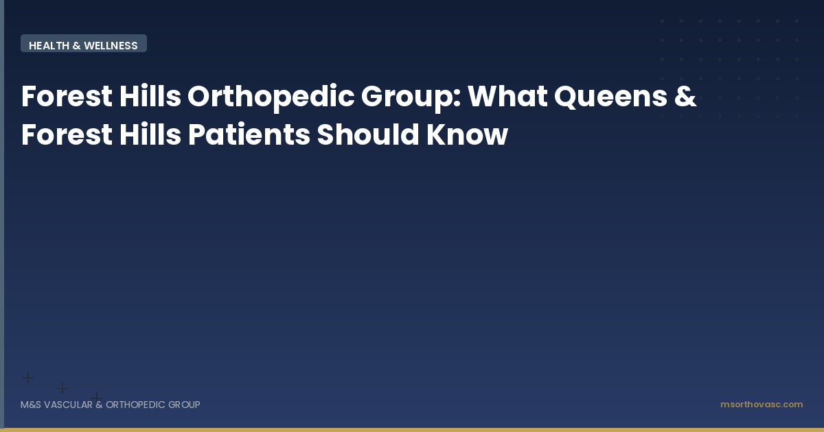 Forest Hills Orthopedic Group: What Queens & Forest Hills Patients Should Know