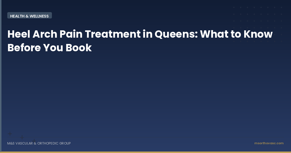 Heel Arch Pain Treatment in Queens: What to Know Before You Book