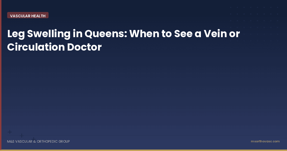 Leg Swelling in Queens: When to See a Vein or Circulation Doctor