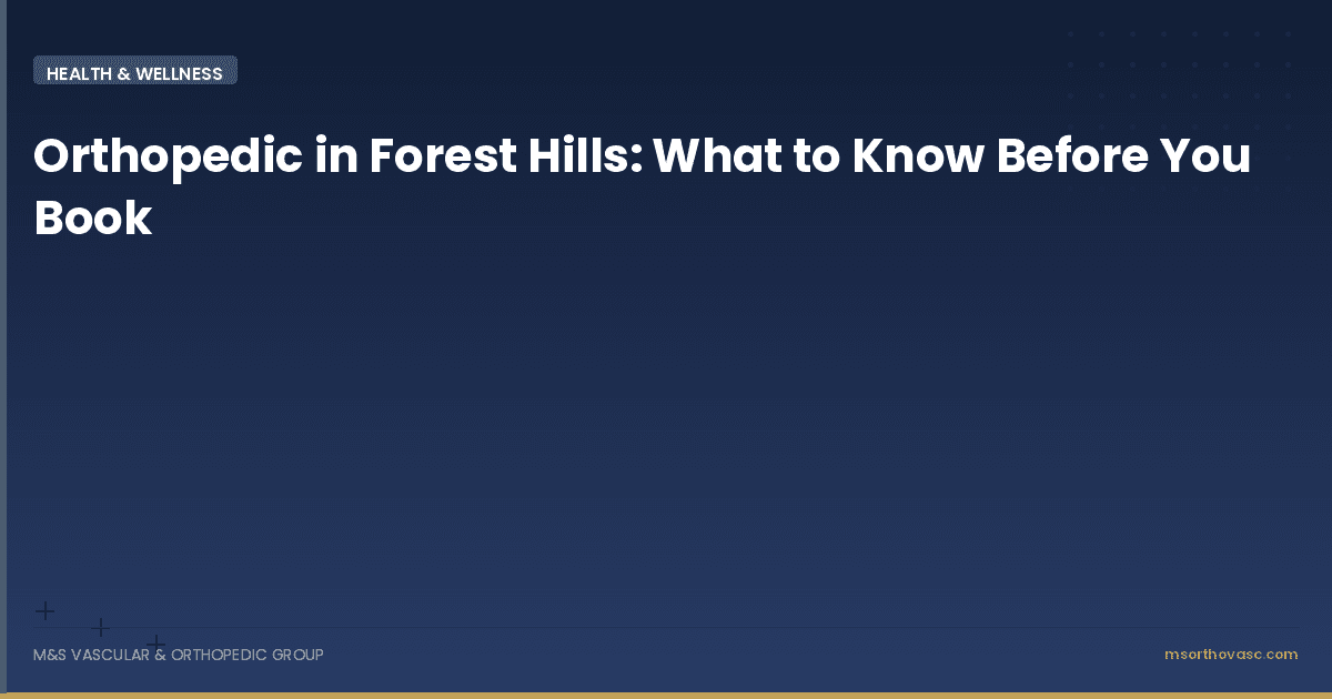 Orthopedic in Forest Hills: What to Know Before You Book