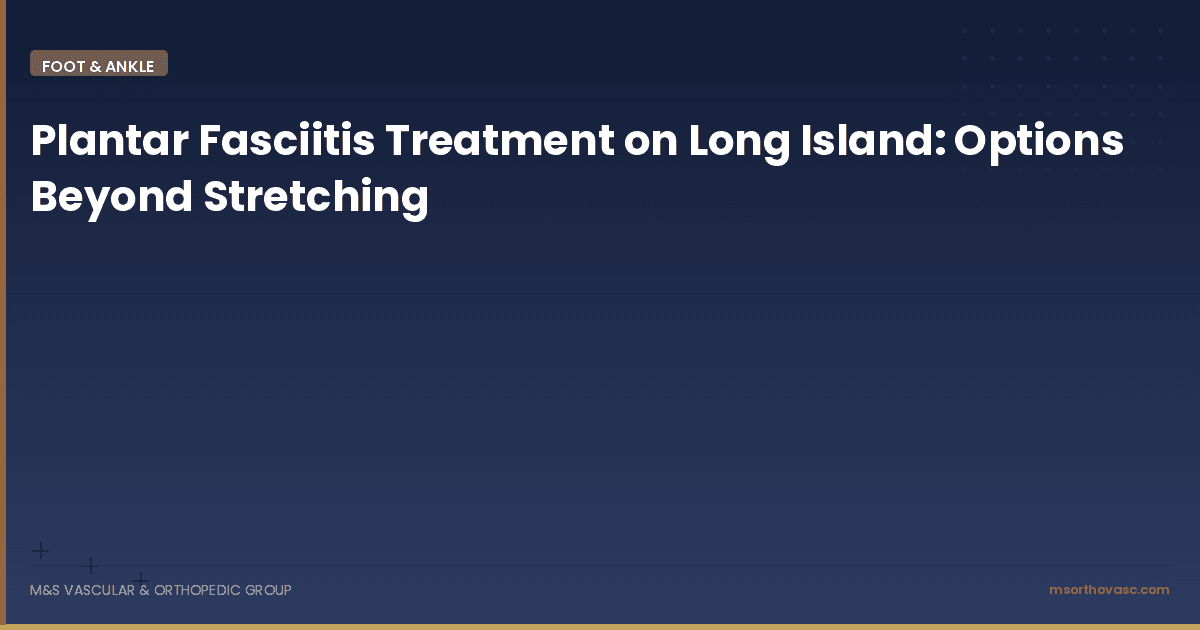 Plantar Fasciitis Treatment on Long Island: Options Beyond Stretching