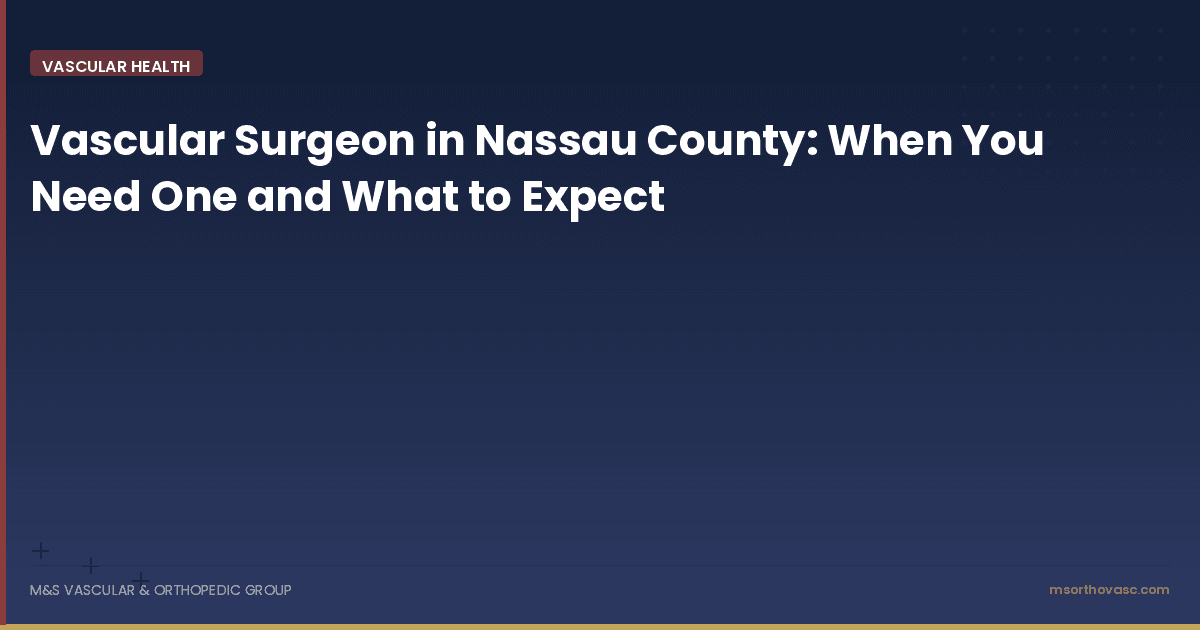 Vascular Surgeon in Nassau County: When You Need One and What to Expect