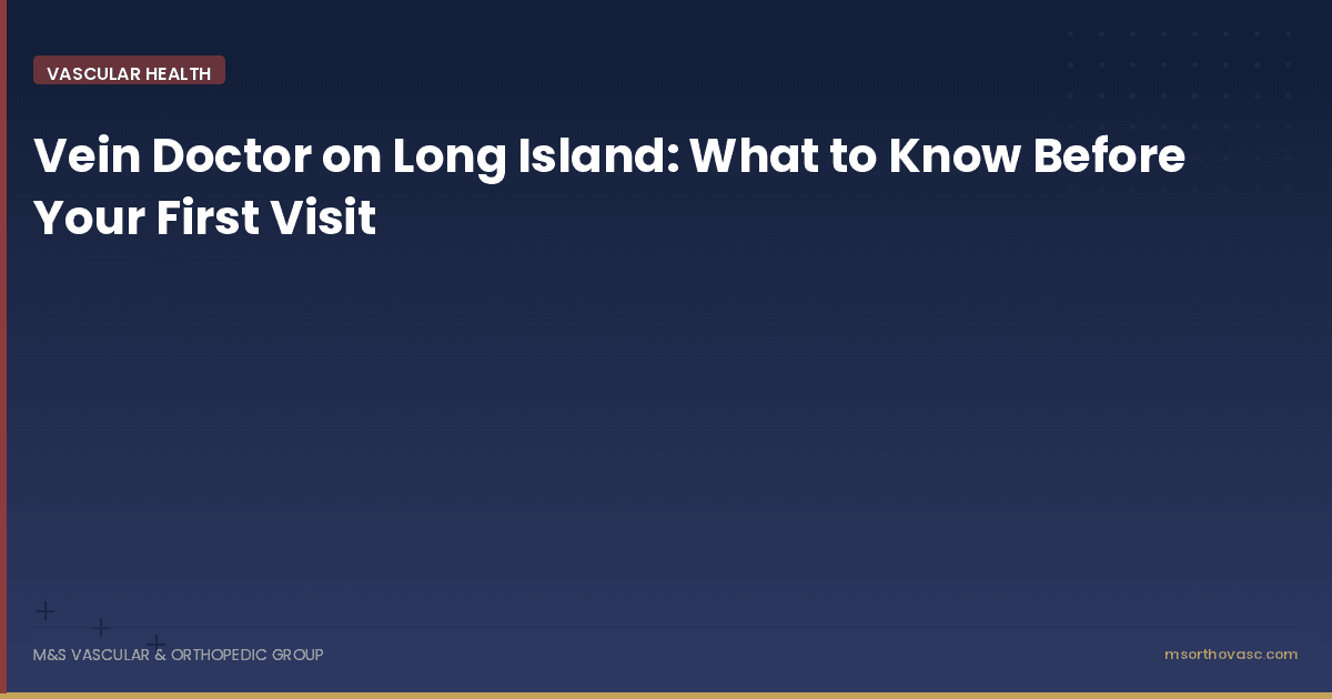 Vein Doctor on Long Island: What to Know Before Your First Visit