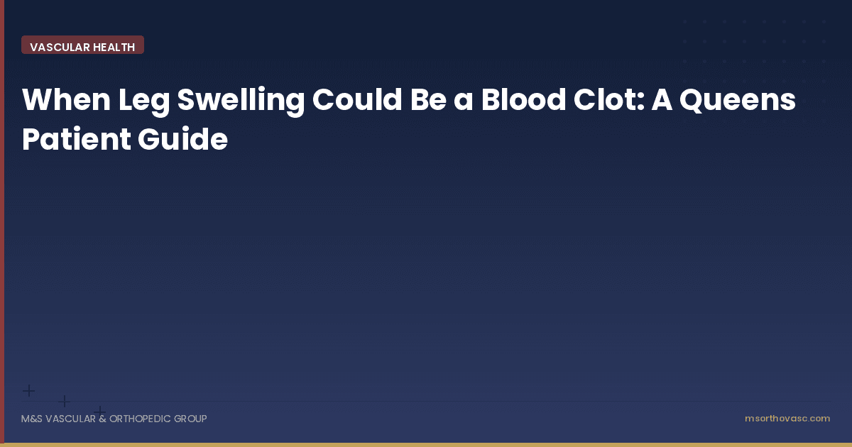 When Leg Swelling Could Be a Blood Clot: A Queens Patient Guide