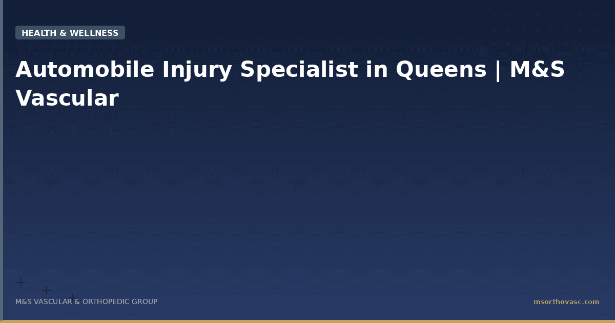 Automobile Injury Specialist in Queens | M&S Vascular